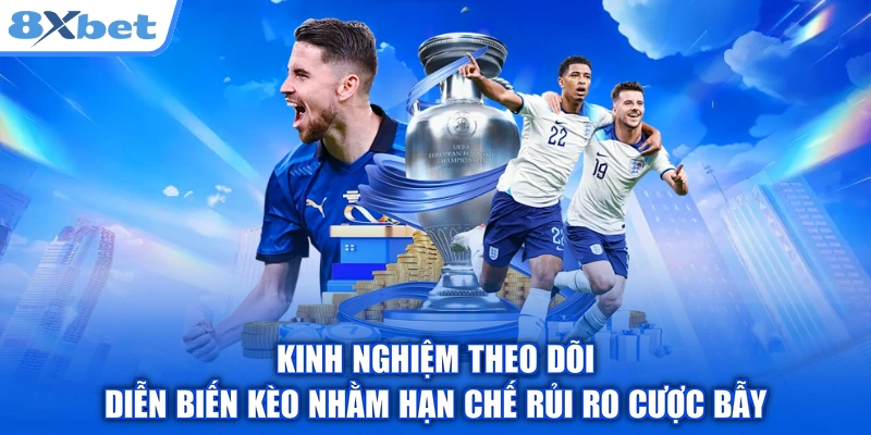 Kinh nghiệm theo dõi diễn biến kèo nhằm hạn chế rủi ro cược bẫy